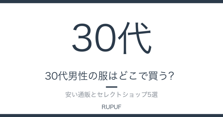 30代男性の服はどこで買う？｜安い通販とセレクトショップ5選