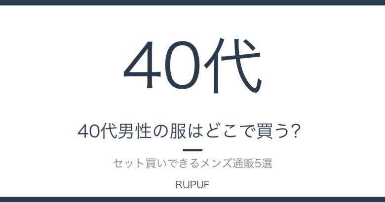 40代男性の服はどこで買う？｜セット買いできるメンズ通販5選