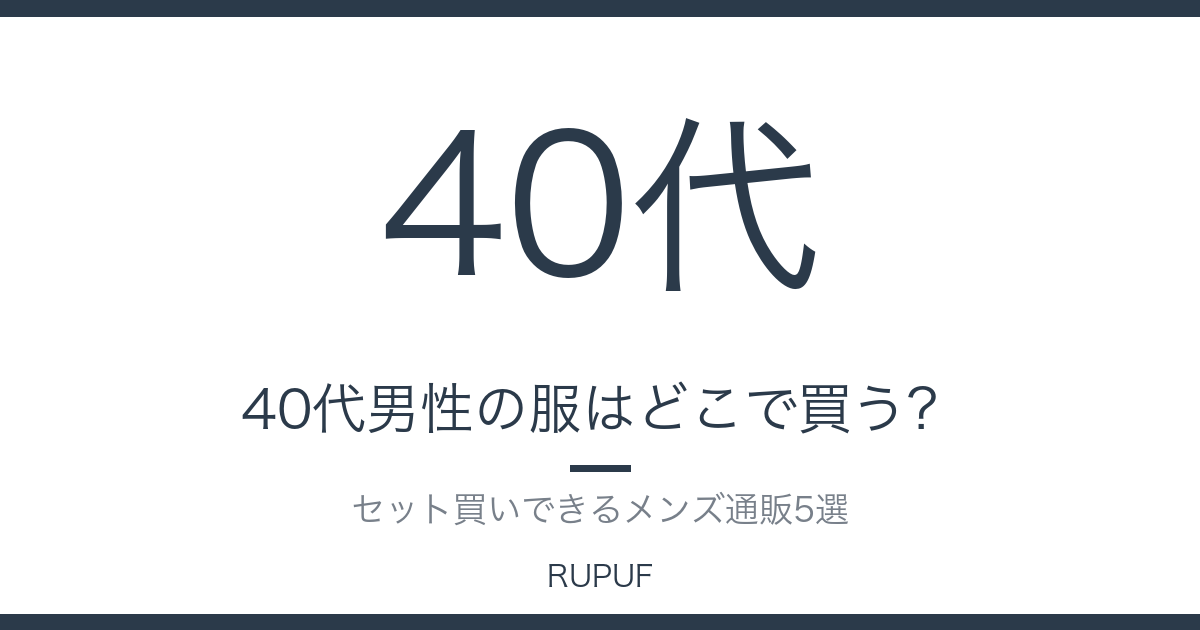 40代男性の服はどこで買う？｜セット買いできるメンズ通販5選
