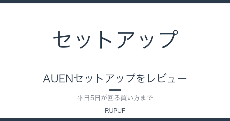 AUENセットアップをレビュー｜平日5日が回る買い方まで