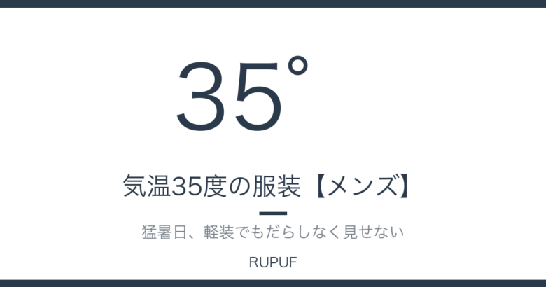 気温35度の服装【メンズ】｜猛暑日、軽装でもだらしなく見せない