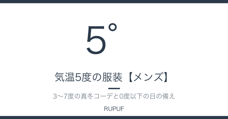気温5度の服装【メンズ】｜3〜7度の真冬コーデと0度以下の日の備え