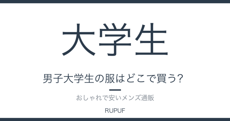 男子大学生の服はどこで買う？｜おしゃれで安いメンズ通販