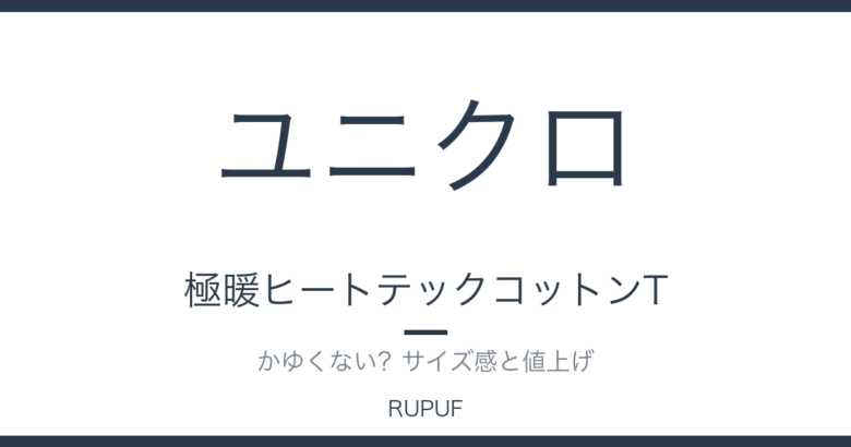 ユニクロ 極暖ヒートテックコットンT|かゆくない?サイズ感と値上げ